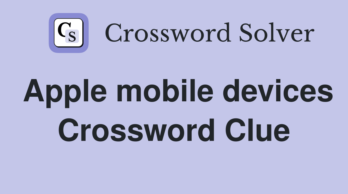 Apple mobile devices Crossword Clue