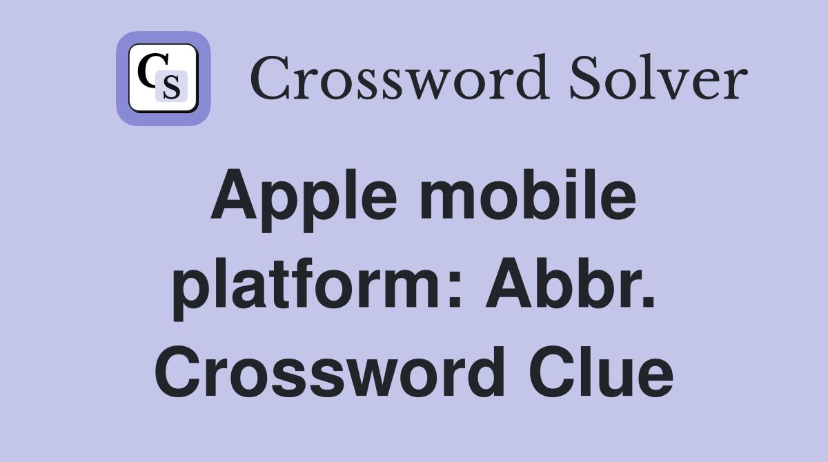 Apple mobile platform: Abbr. Crossword Clue