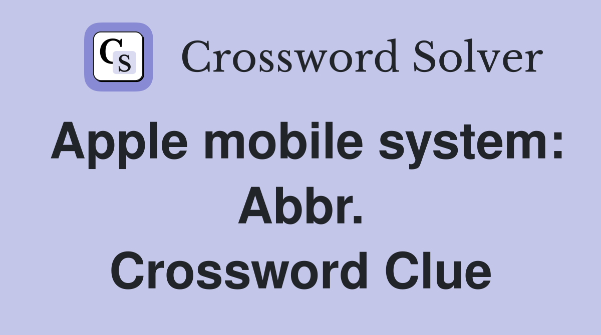 Apple mobile system: Abbr. Crossword Clue