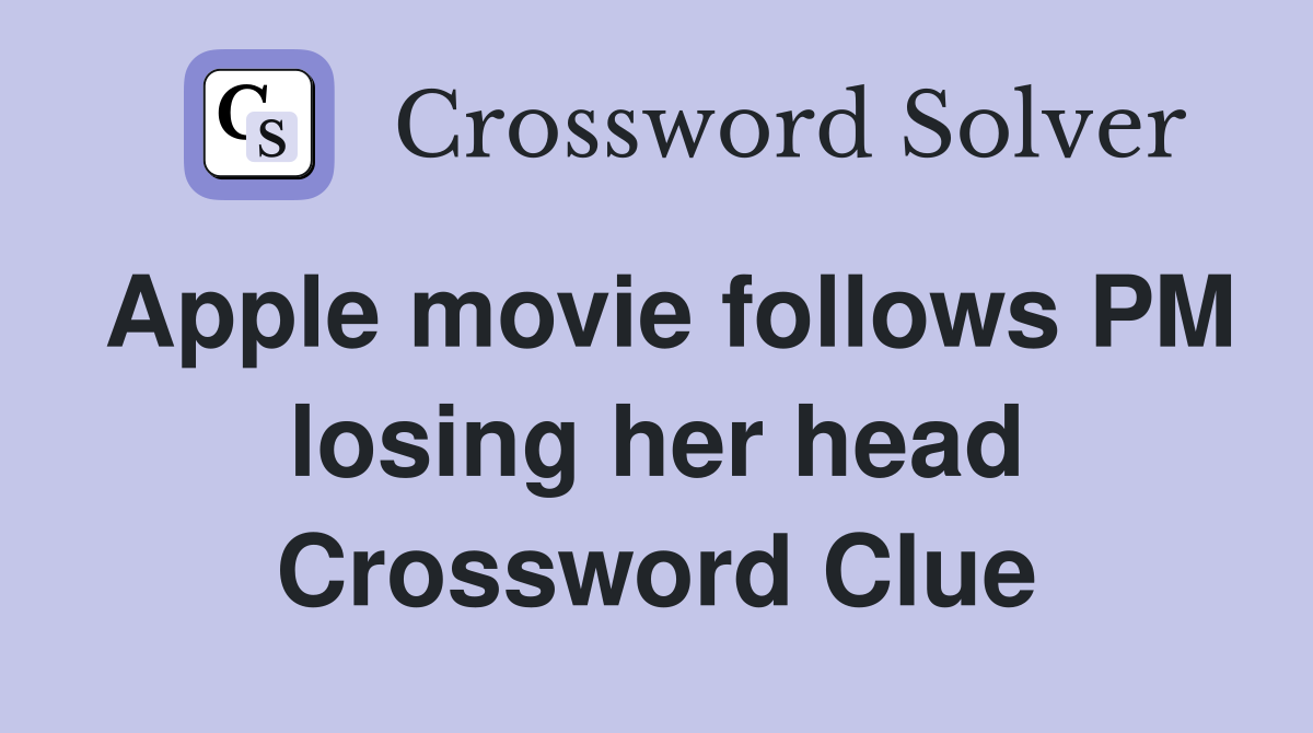 Apple movie follows PM losing her head Crossword Clue