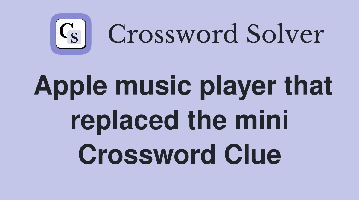 Apple music player that replaced the mini Crossword Clue
