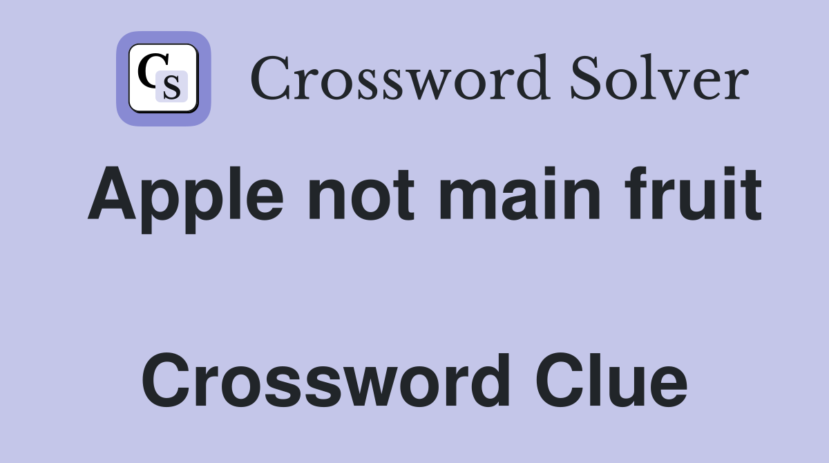 Apple not main fruit  Crossword Clue