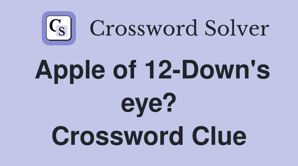 Apple of 12-Down's eye? Crossword Clue