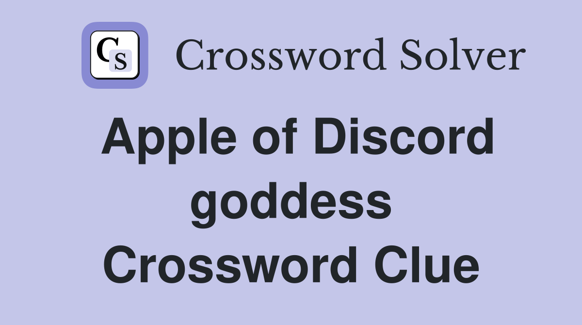 Apple of Discord goddess Crossword Clue
