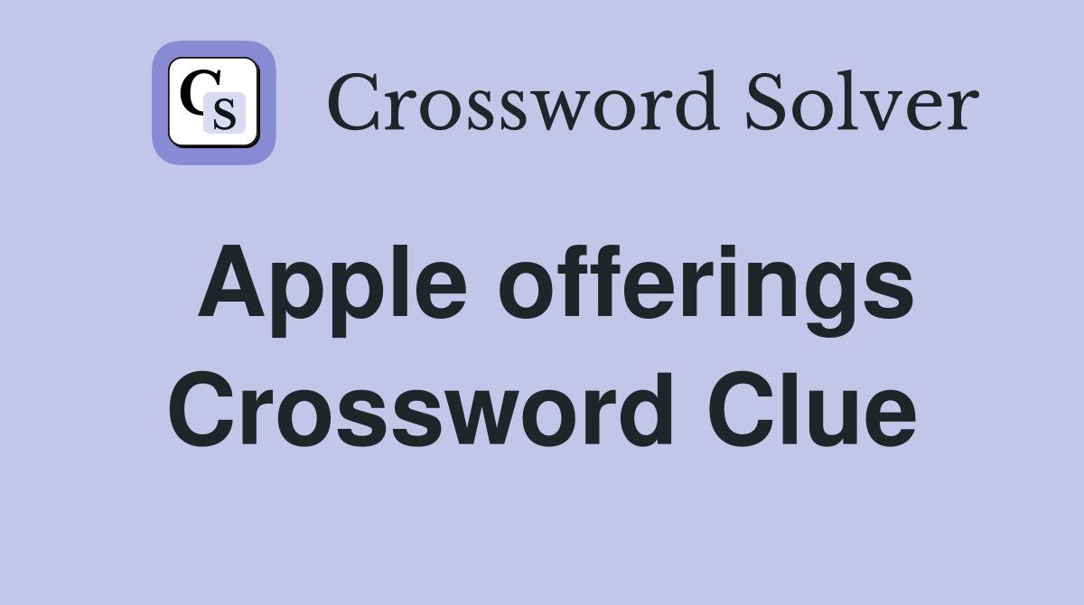 Apple offerings Crossword Clue