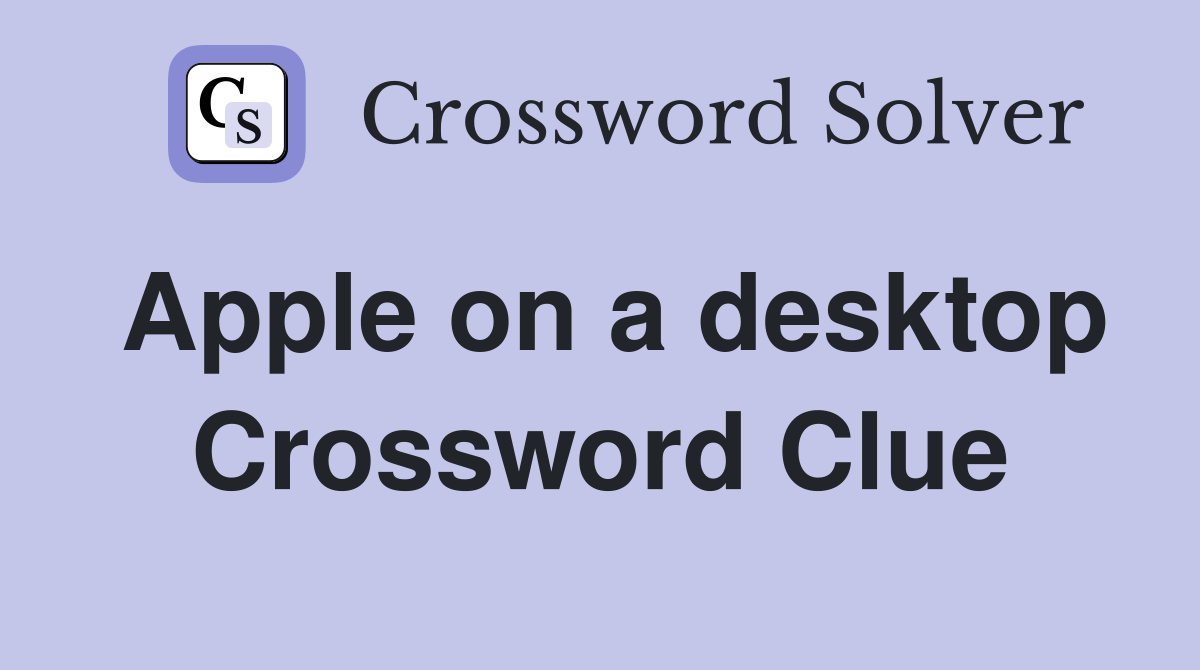 Apple on a desktop Crossword Clue