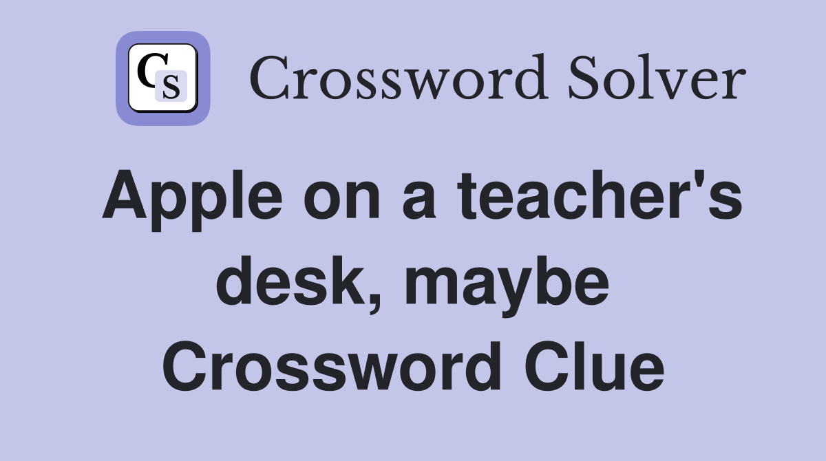 Apple on a teacher's desk, maybe Crossword Clue