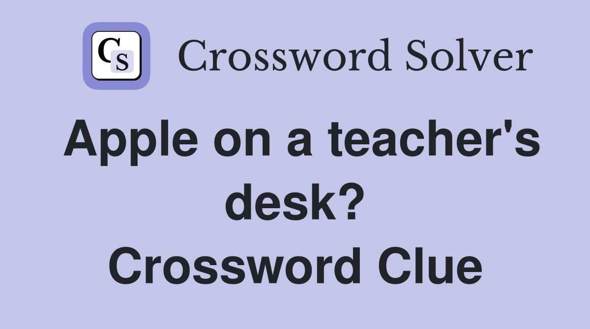 Apple on a teacher's desk? Crossword Clue