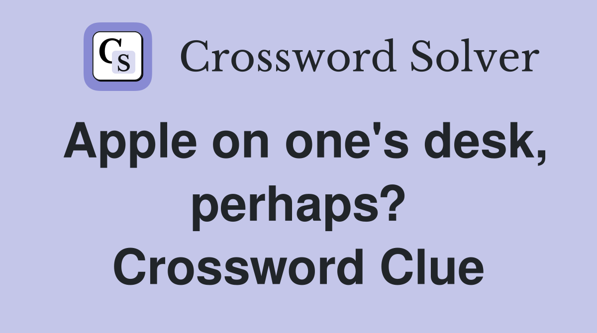 Apple on one's desk, perhaps? Crossword Clue