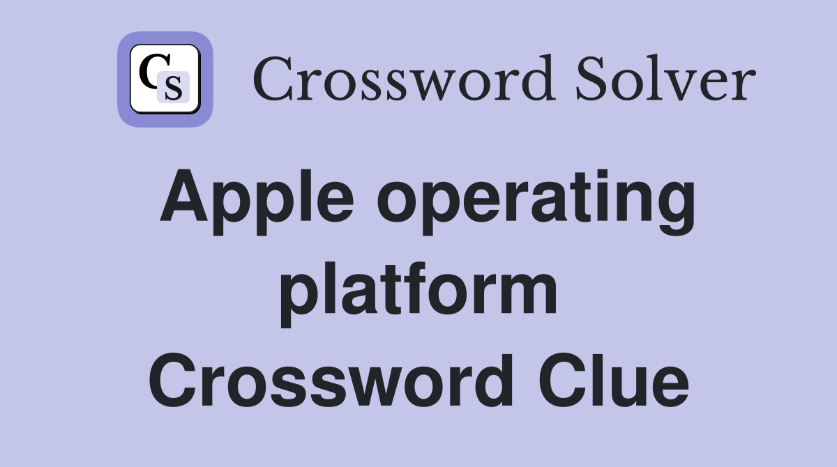 Apple operating platform Crossword Clue