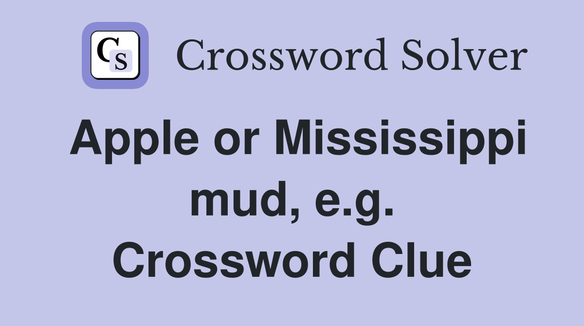Apple or Mississippi mud, e.g. Crossword Clue