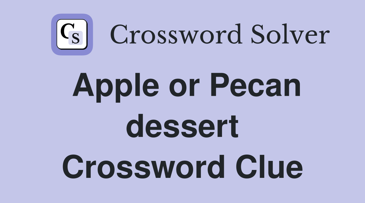 Apple or Pecan dessert Crossword Clue