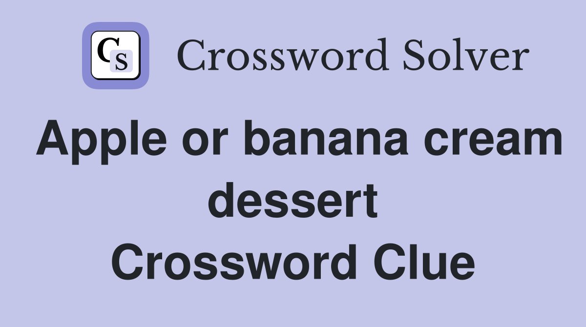 Apple or banana cream dessert Crossword Clue