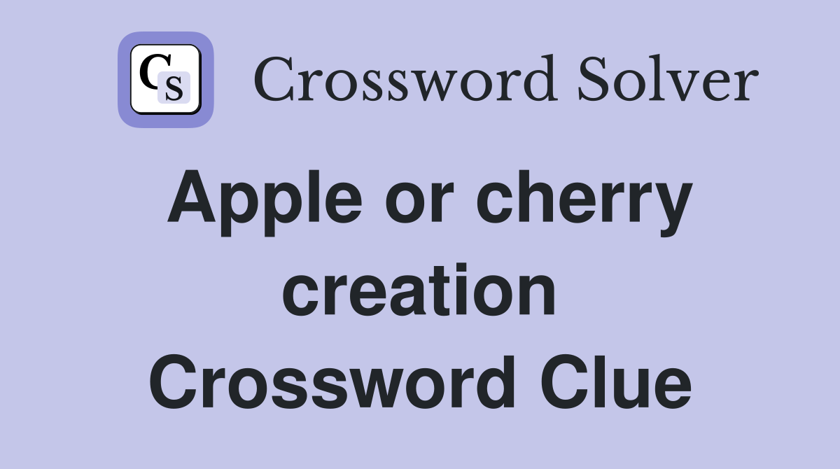 Apple or cherry creation Crossword Clue