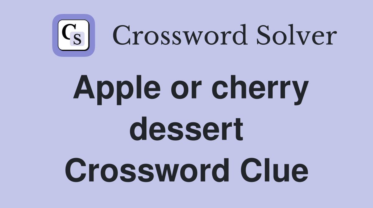 Apple or cherry dessert Crossword Clue