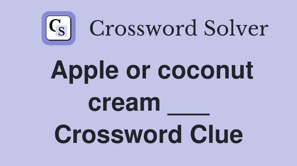 Apple or coconut cream ___ Crossword Clue
