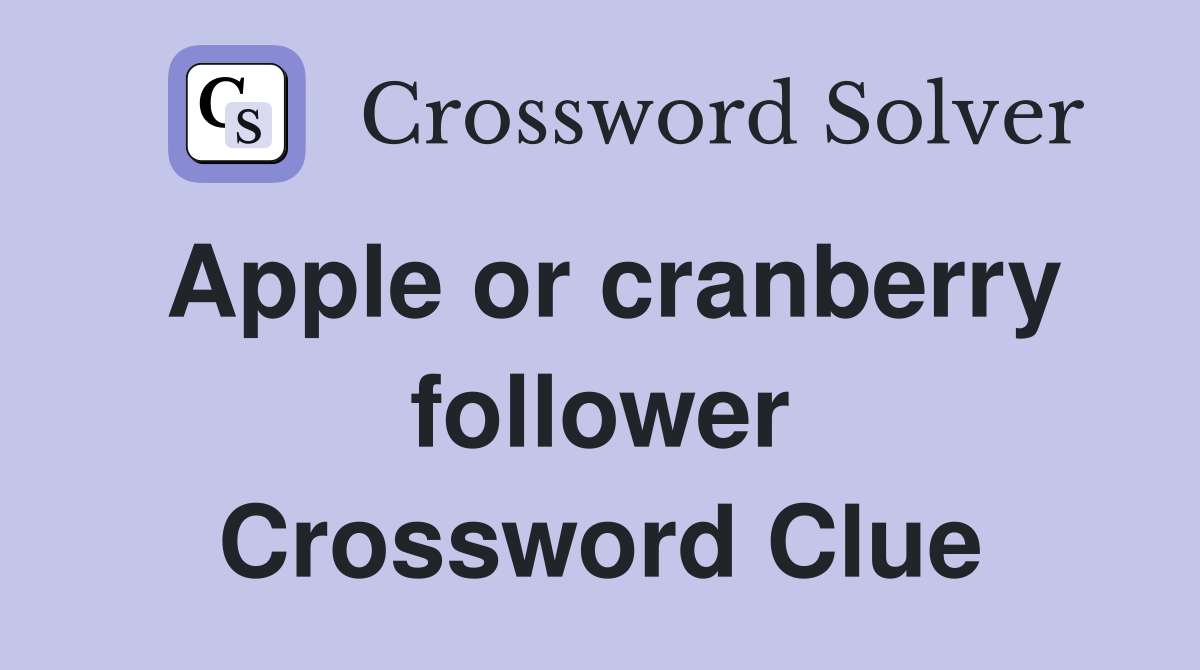 Apple or cranberry follower Crossword Clue