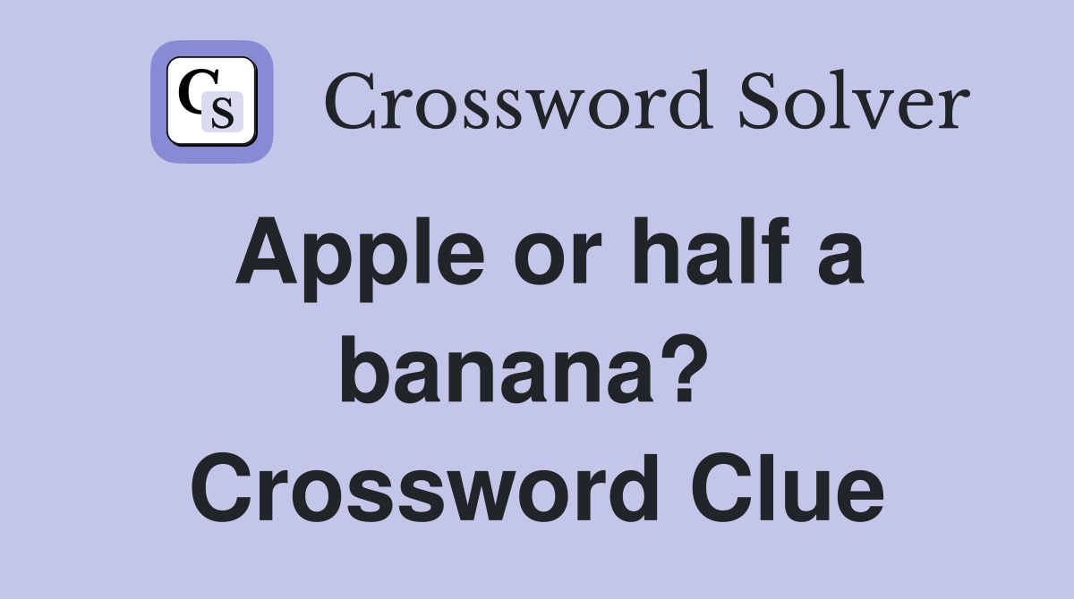 Apple or half a banana?  Crossword Clue