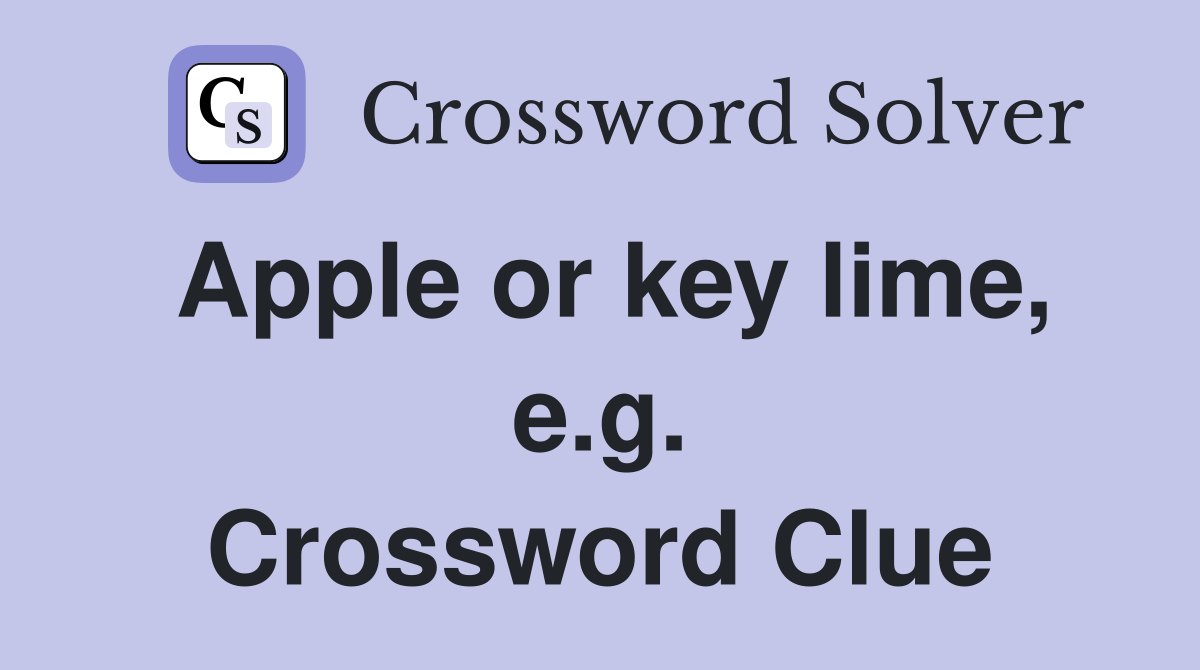 Apple or key lime, e.g. Crossword Clue
