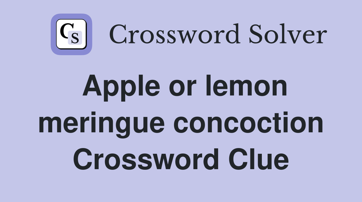 Apple or lemon meringue concoction Crossword Clue