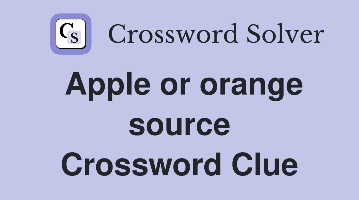 Apple or orange source Crossword Clue