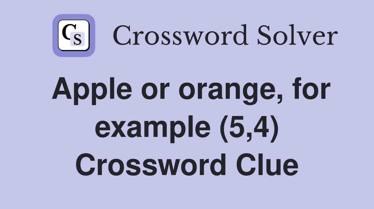 Apple or orange, for example (5,4) Crossword Clue