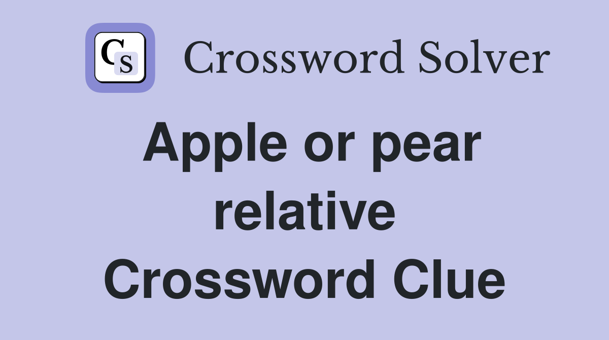 Apple or pear relative Crossword Clue