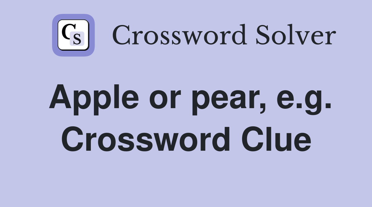 Apple or pear, e.g. Crossword Clue