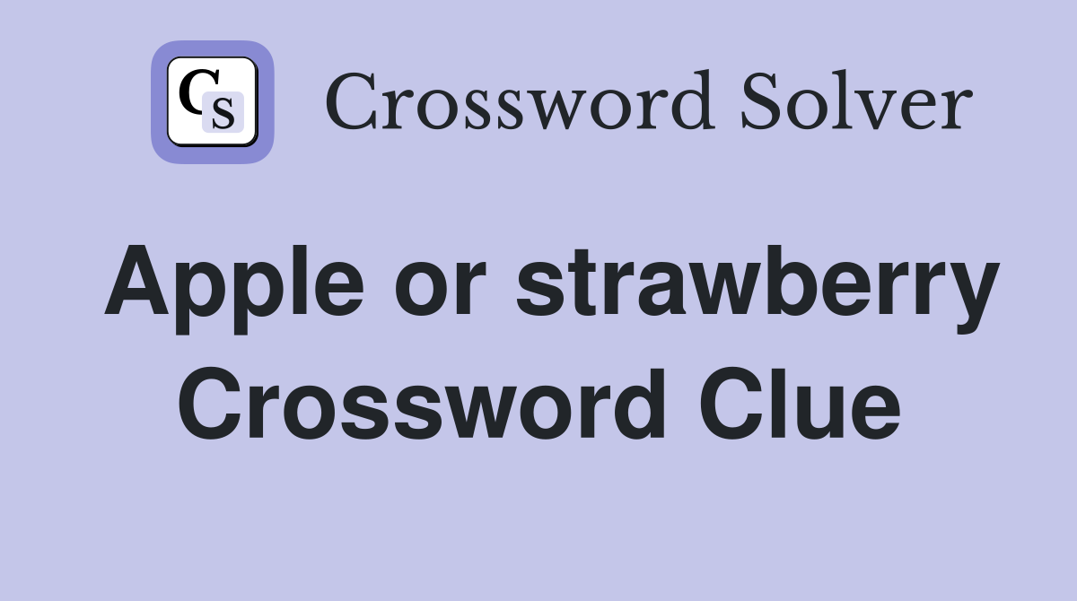Apple or strawberry Crossword Clue