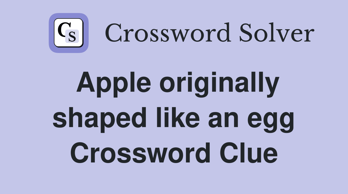 Apple originally shaped like an egg Crossword Clue