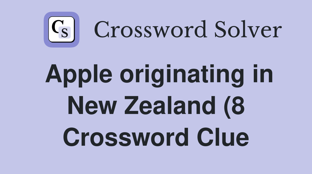Apple originating in New Zealand (8) Crossword Clue Answers Apple originating in New Zealand (8) Crossword Clue Answers