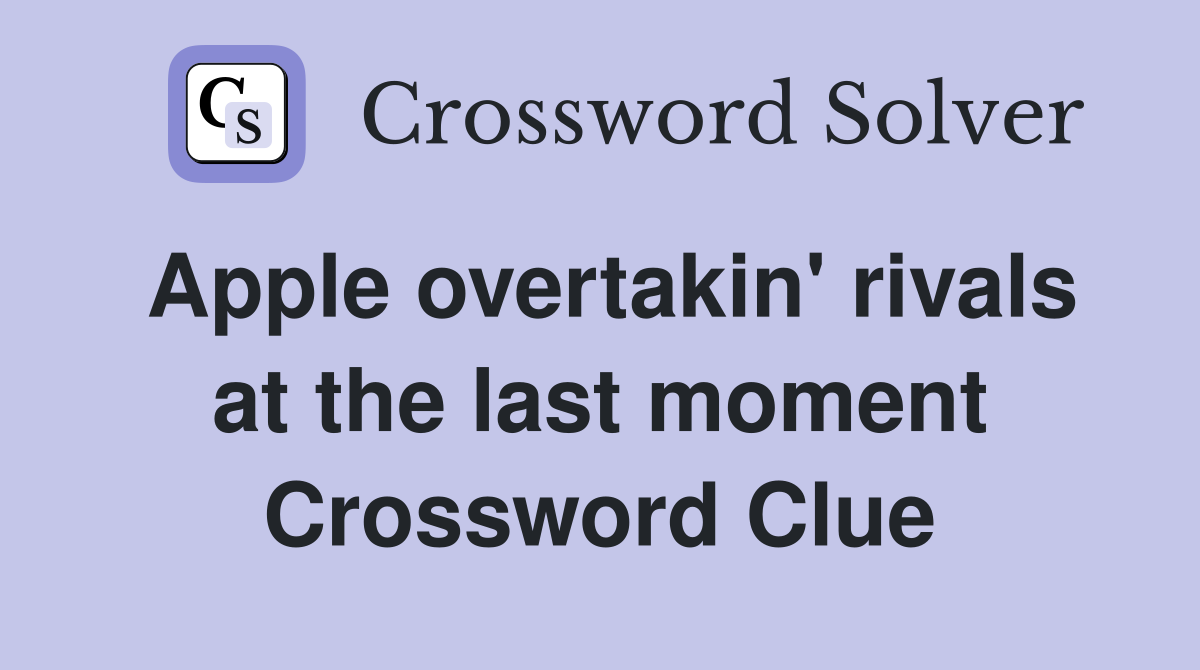 Apple overtakin' rivals at the last moment Crossword Clue