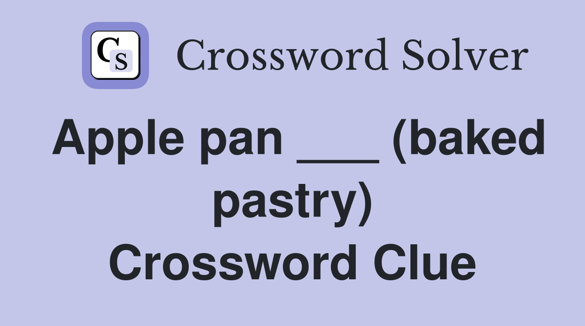 Apple pan ___ (baked pastry) Crossword Clue