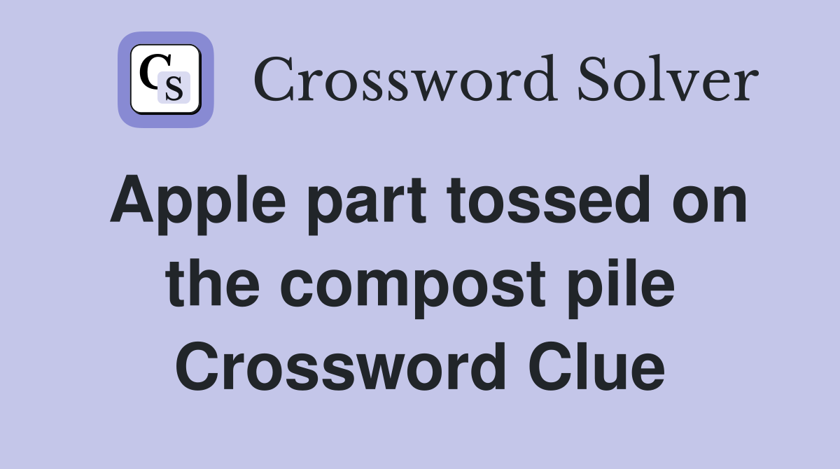Apple part tossed on the compost pile Crossword Clue