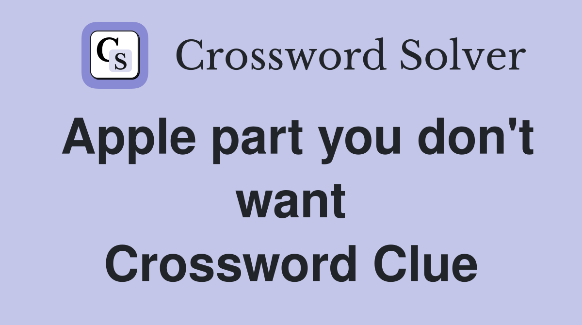 Apple part you don't want Crossword Clue