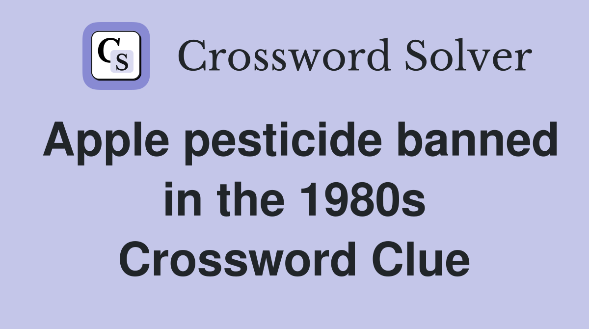 Apple pesticide banned in the 1980s Crossword Clue