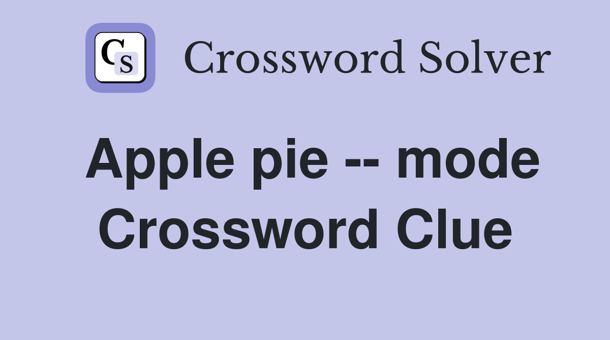 Apple pie -- mode Crossword Clue