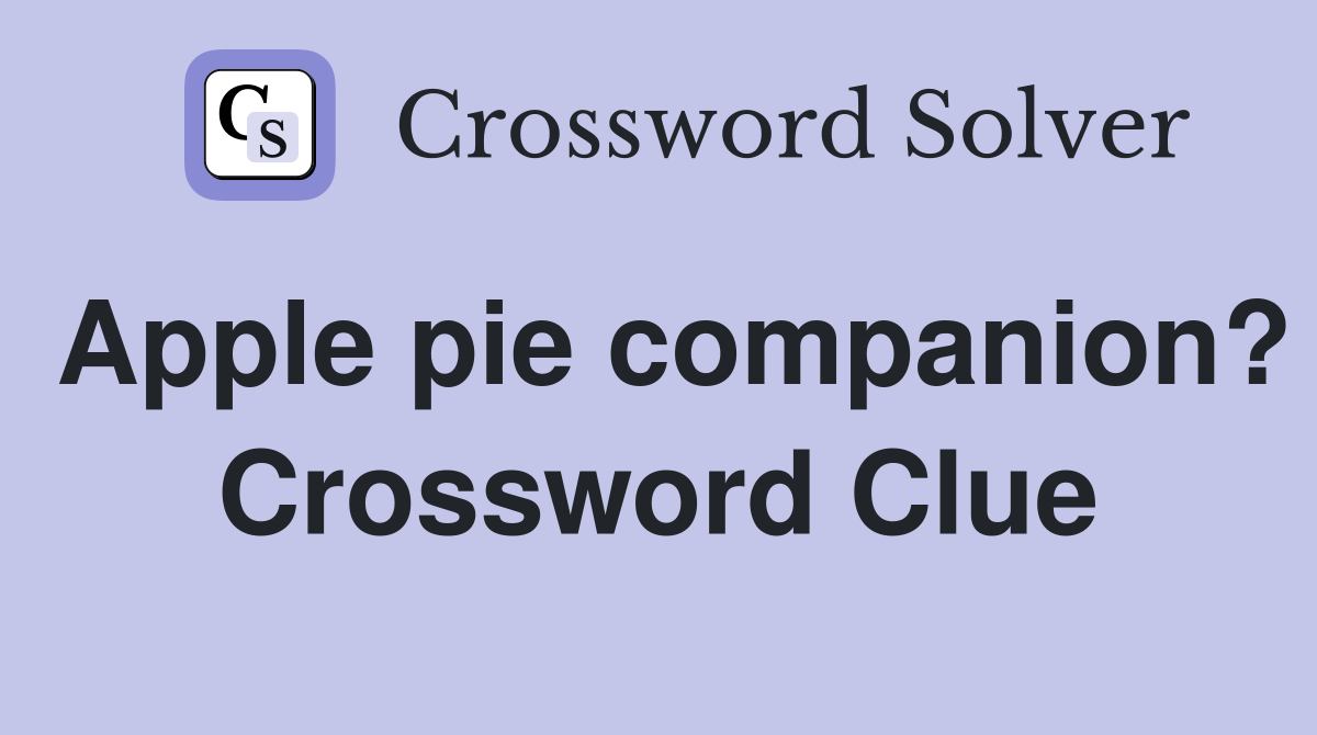 Apple pie companion? Crossword Clue