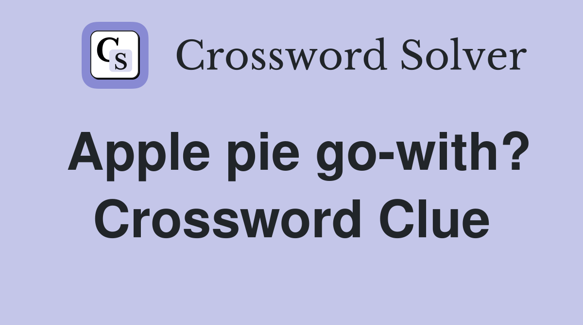 Apple pie go-with? Crossword Clue