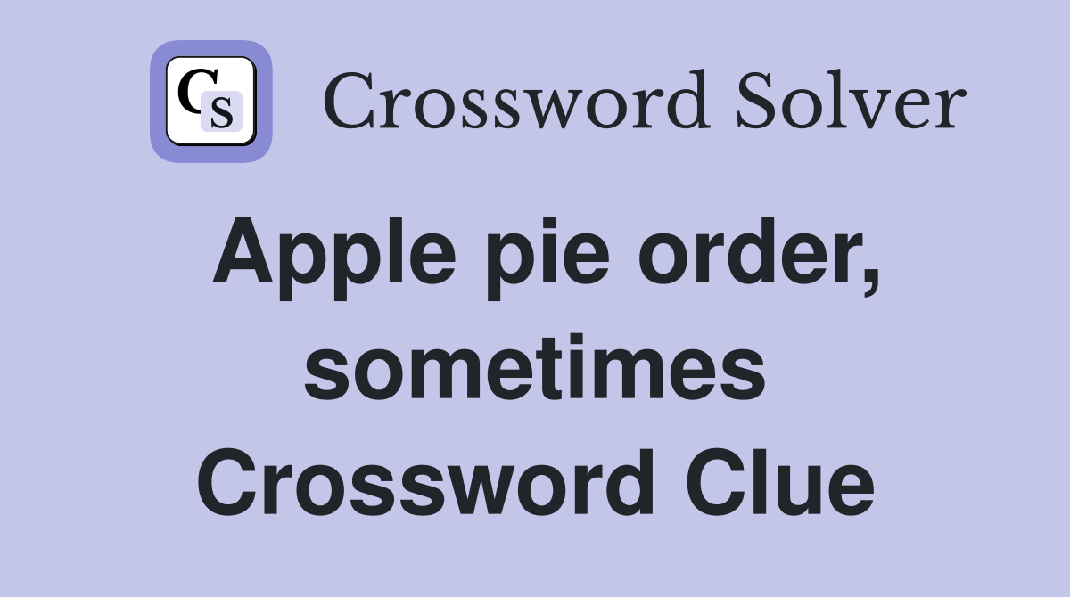 Apple pie order, sometimes Crossword Clue