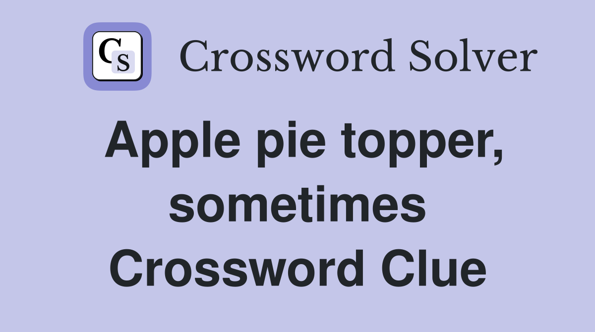 Apple pie topper, sometimes Crossword Clue