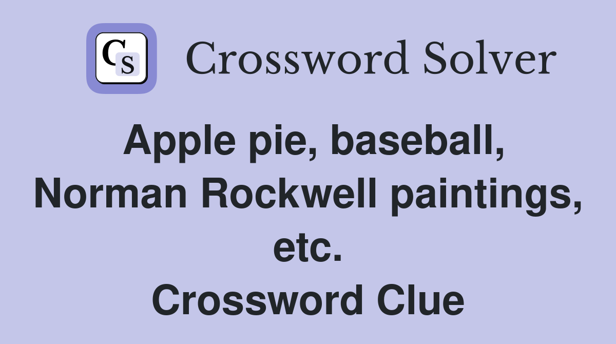 Apple pie, baseball, Norman Rockwell paintings, etc. Crossword Clue