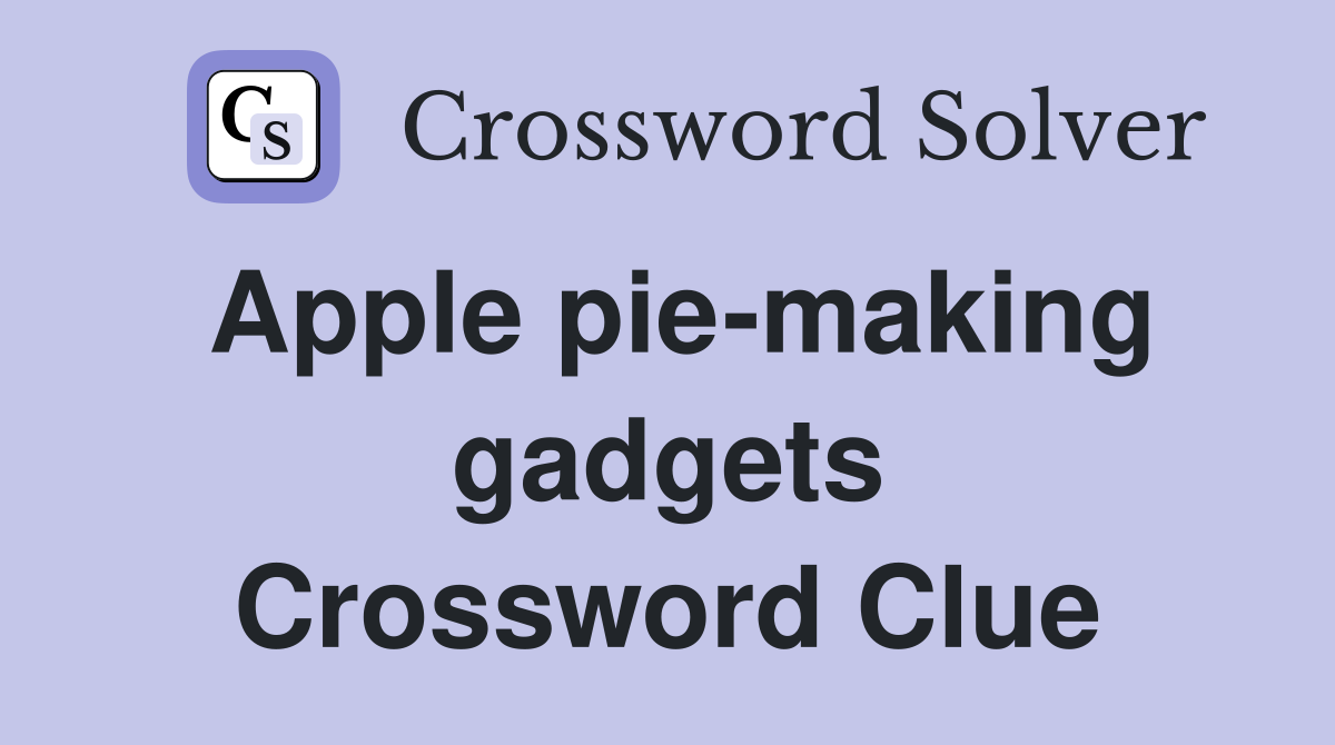 Apple pie-making gadgets Crossword Clue