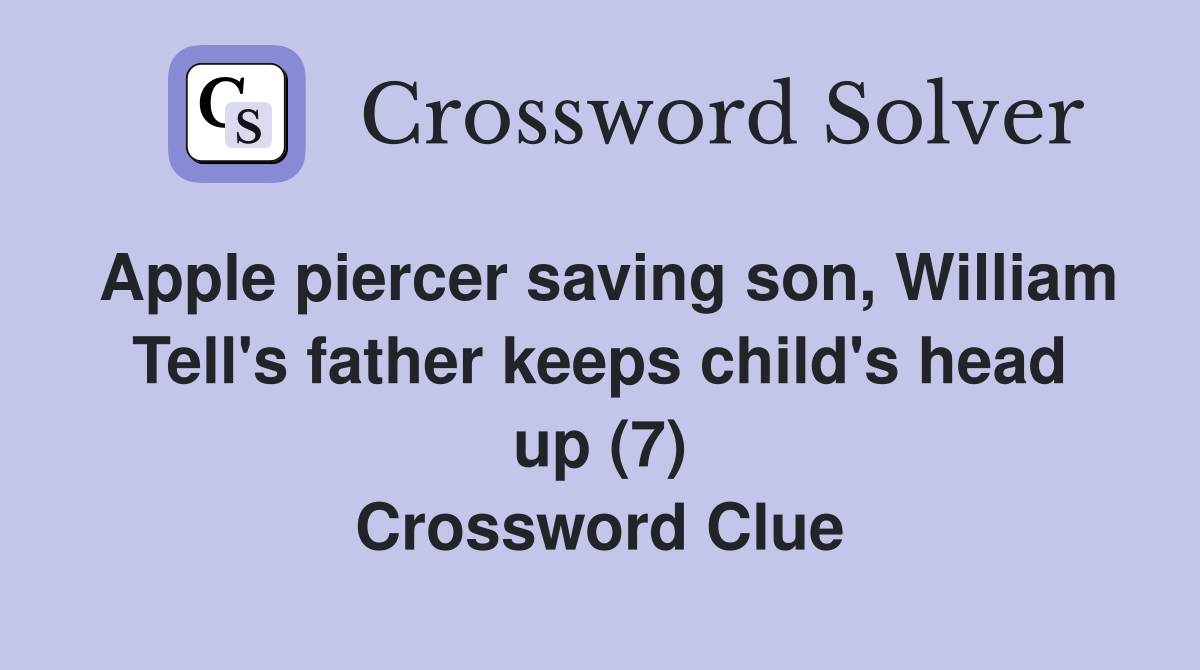 Apple piercer saving son, William Tell's father keeps child's head up (7) Crossword Clue