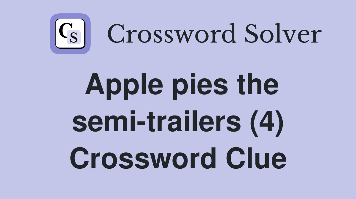Apple pies the semi-trailers (4) Crossword Clue