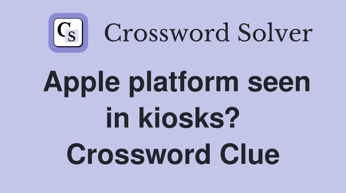 Apple platform seen in kiosks? Crossword Clue