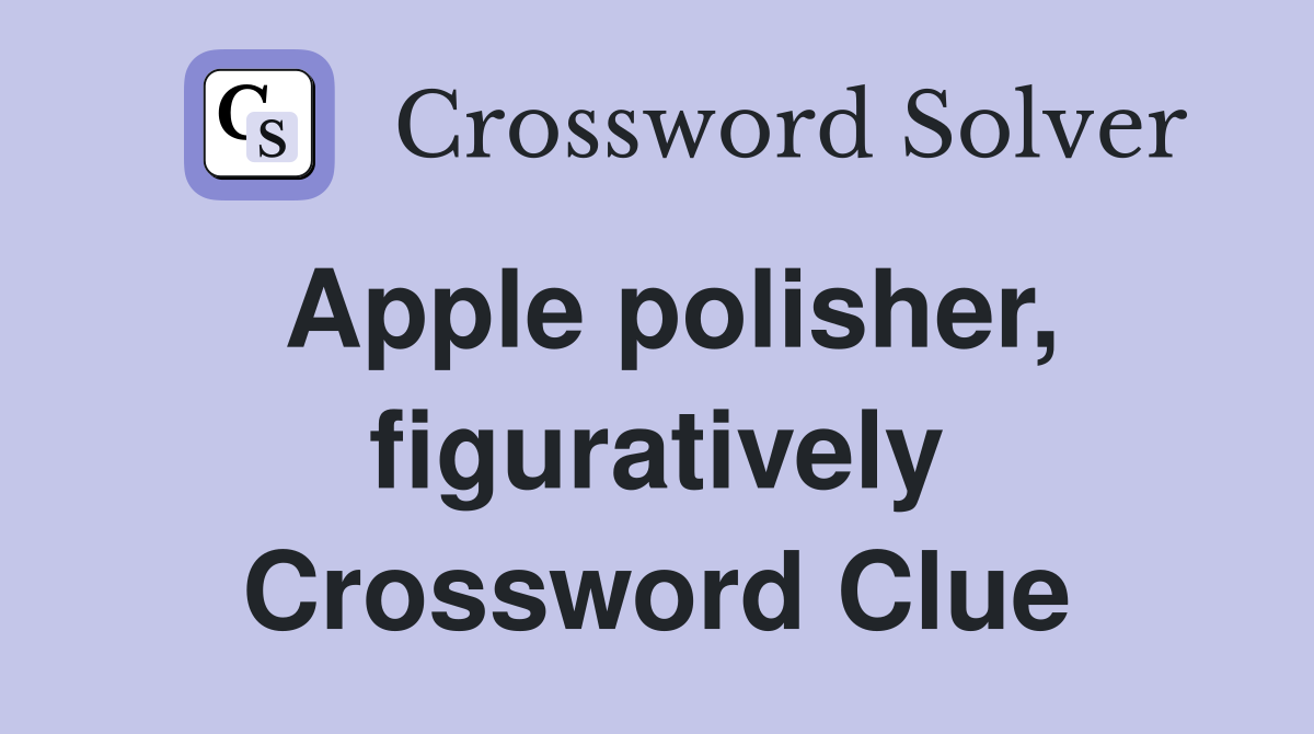 Apple polisher, figuratively Crossword Clue