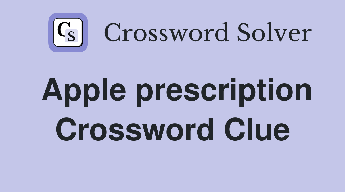 Apple prescription Crossword Clue