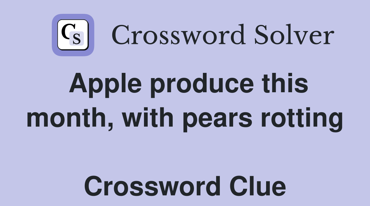 Apple produce this month, with pears rotting  Crossword Clue
