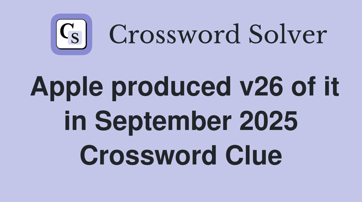 Apple produced v26 of it in September 2025 Crossword Clue